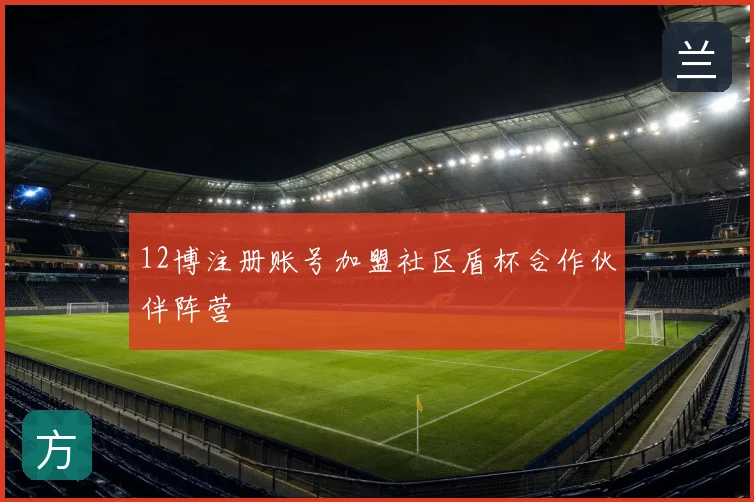 12博注册账号加盟社区盾杯合作伙伴阵营