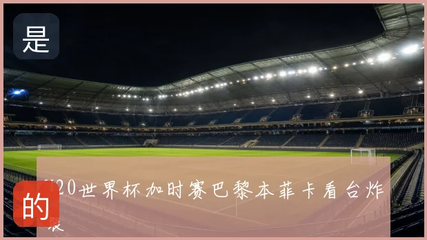 U20世界杯加时赛巴黎本菲卡看台炸裂